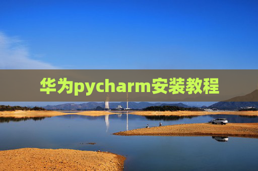 华为pycharm安装教程 华为pycharm安装教程